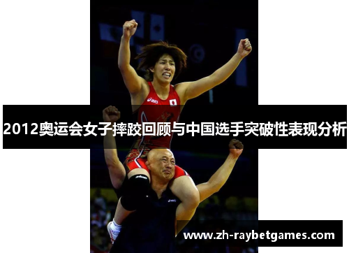 2012奥运会女子摔跤回顾与中国选手突破性表现分析